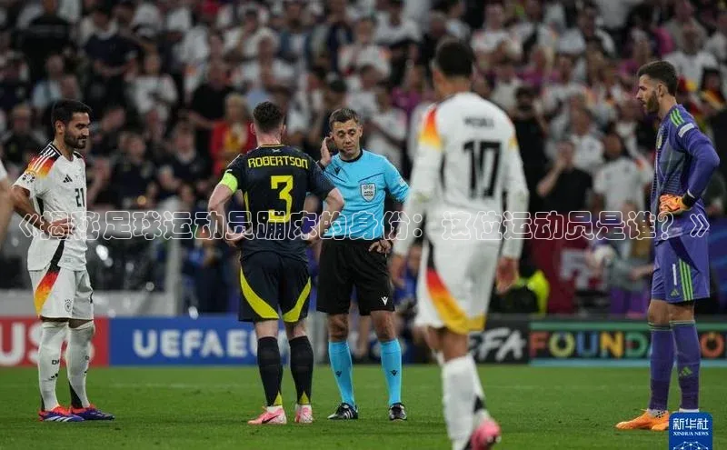 谈球吧登录网百度识图《揭秘足球运动员蹦床的身份：这位运动员是谁？》