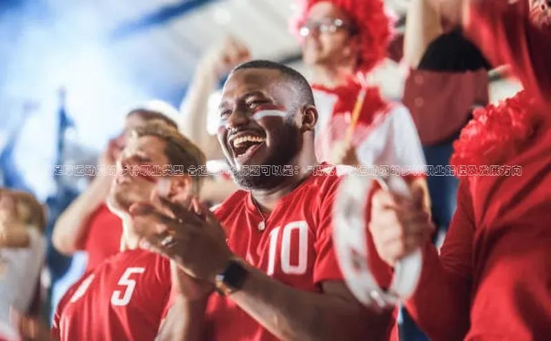 谈球吧官网入口同程了解足球运动员的多种职业类型 合适的SEO标题可以是： \