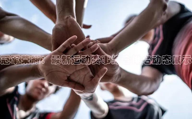 谈球吧体育龙门直播赛富乐斯冠军荣耀：最新运动赛事综合排名动态展示