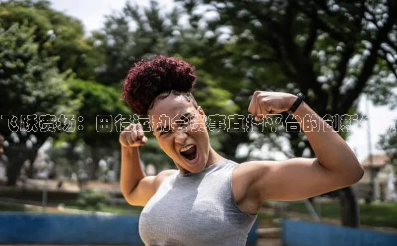 飞跃赛场：田径运动会赛事直播平台的创新体验