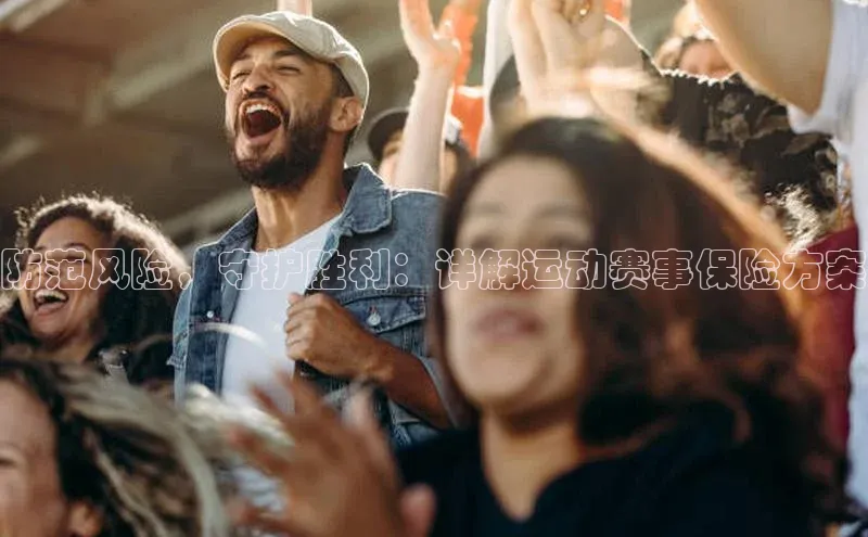 防范风险，守护胜利：详解运动赛事保险方案