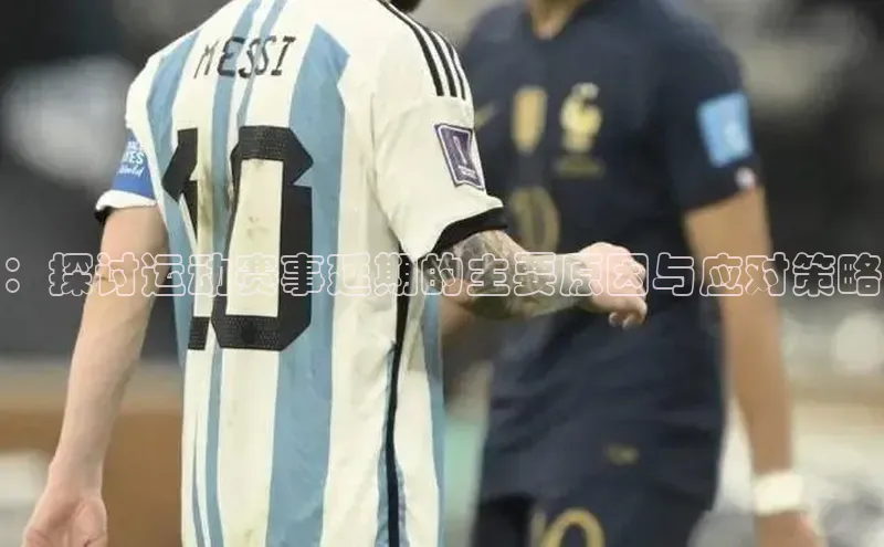 ：探讨运动赛事延期的主要原因与应对策略