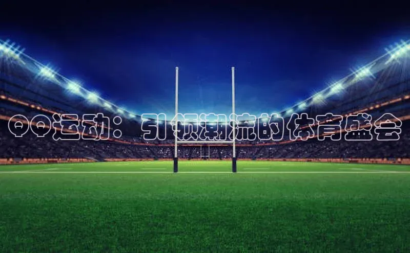 QQ运动：引领潮流的体育盛会