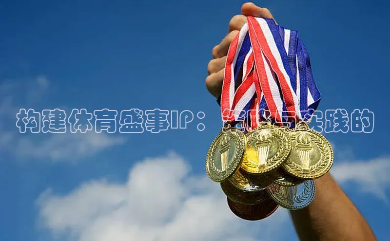 构建体育盛事IP：策略与实践的