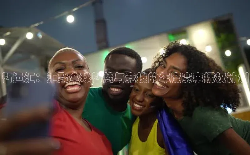 智运汇：汇聚全球智慧与竞技的年度赛事授权计划