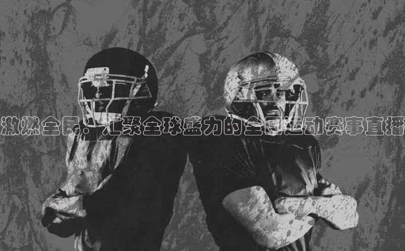 激燃全民：汇聚全球盛力的全国运动赛事直播