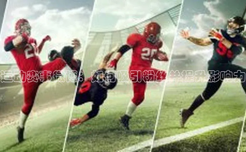 运动赛事微博：如何吸引粉丝并提升影响力