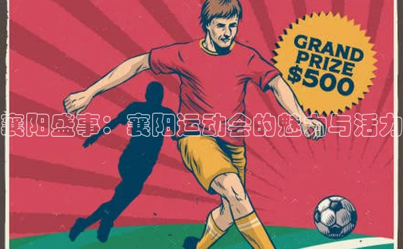 襄阳盛事：襄阳运动会的魅力与活力