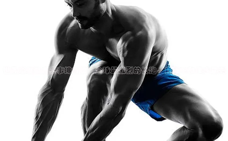 世界顶级耐力赛事排行榜：全球最激烈的长跑、自行车和徒步竞赛