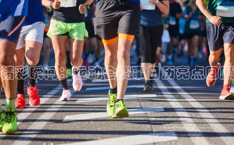 精彩瞬间：运动会赛事日历亮点回顾