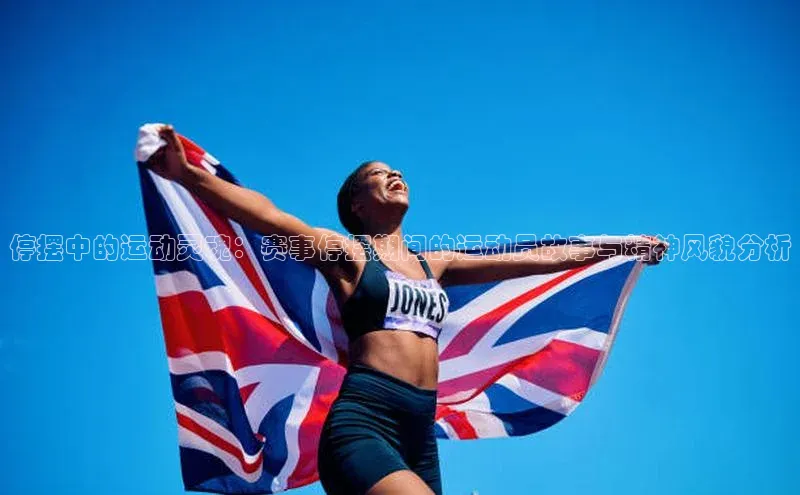 停摆中的运动灵魂：赛事停摆期间的运动员故事与精神风貌分析