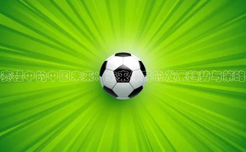 赛程中的中国未来：未来体育的发展趋势与策略