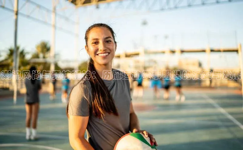 潮流风尚与竞技精神：历届运动赛事服装的演变与发展