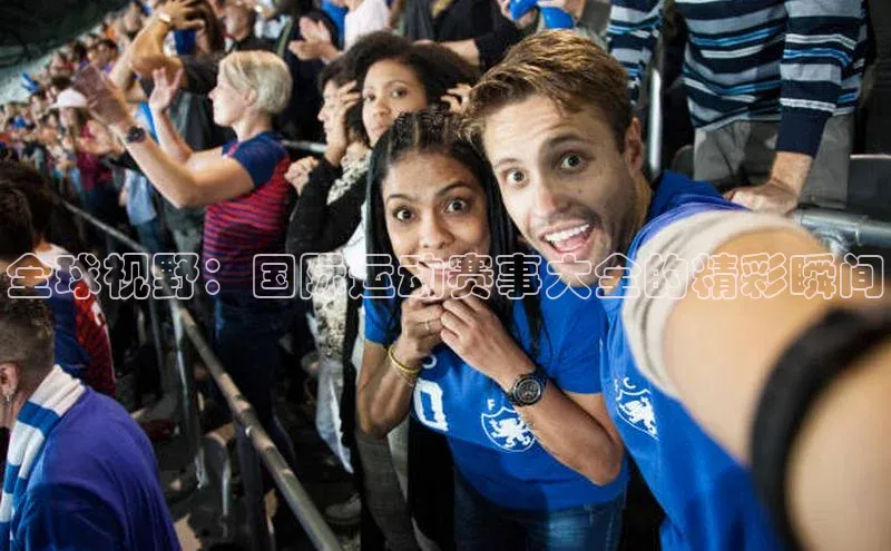 全球视野：国际运动赛事大全的精彩瞬间
