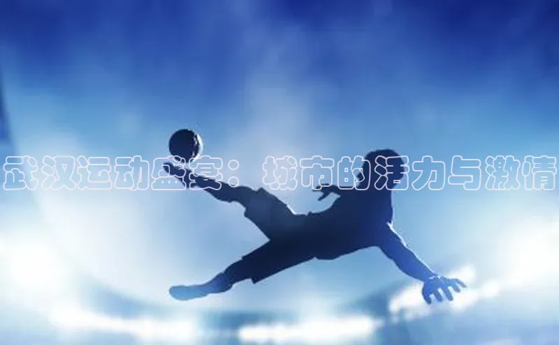 武汉运动盛宴：城市的活力与激情