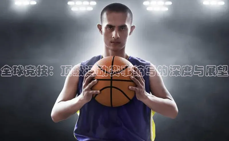 全球竞技：顶级运动赛事缩写的深度与展望